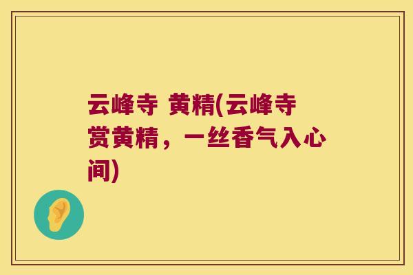 云峰寺 黄精(云峰寺赏黄精，一丝香气入心间)