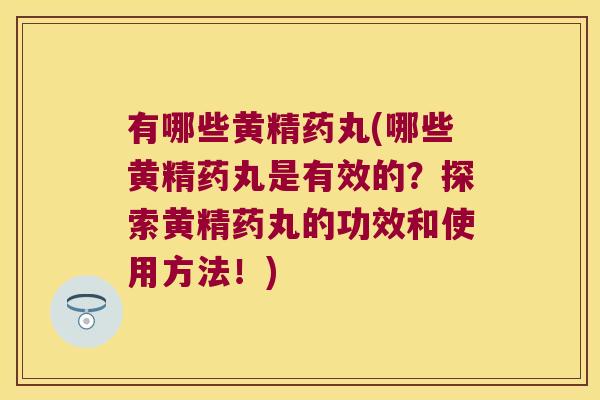 有哪些黄精药丸(哪些黄精药丸是有效的?探索黄精药丸的功效和使用方法!) 有哪些黄精药丸(哪些黄精药丸是有效的?探索黄精药丸的功效和使用方法!)