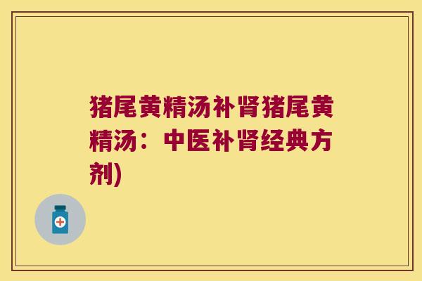 猪尾黄精汤补猪尾黄精汤:中医补经典方剂) 猪尾黄精汤补猪尾黄精汤:中医补经典方剂)