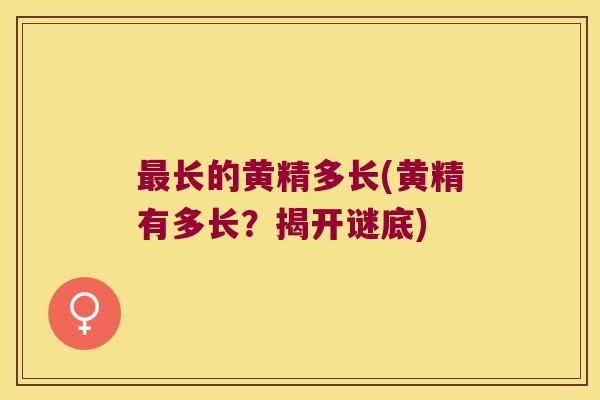 长的黄精多长(黄精有多长?揭开谜底) 长的黄精多长(黄精有多长?揭开谜底)