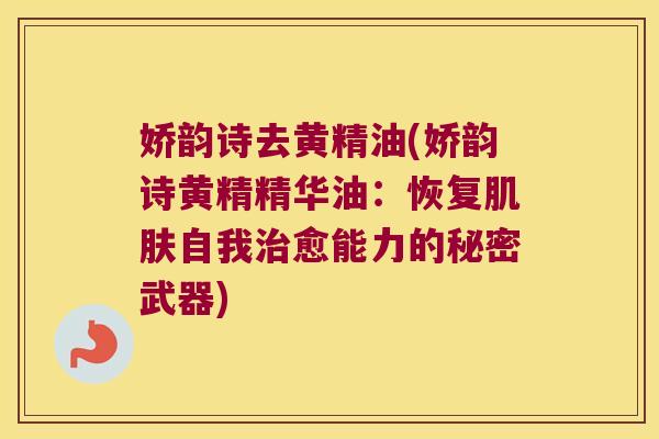 娇韵诗去黄精油(娇韵诗黄精精华油：恢复自我愈能力的秘密武器)