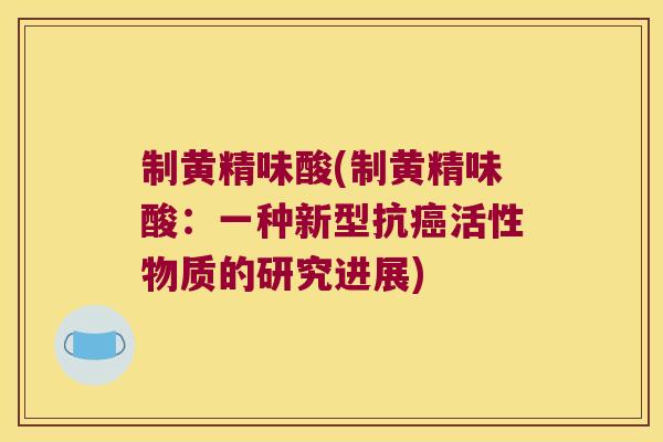 制黄精味酸(制黄精味酸：一种新型抗活性物质的研究进展)