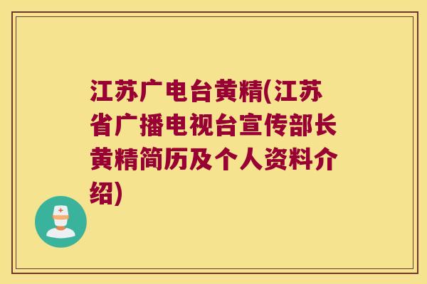 江苏广电台黄精(江苏省广播电视台宣传部长黄精简历及个人资料介绍)