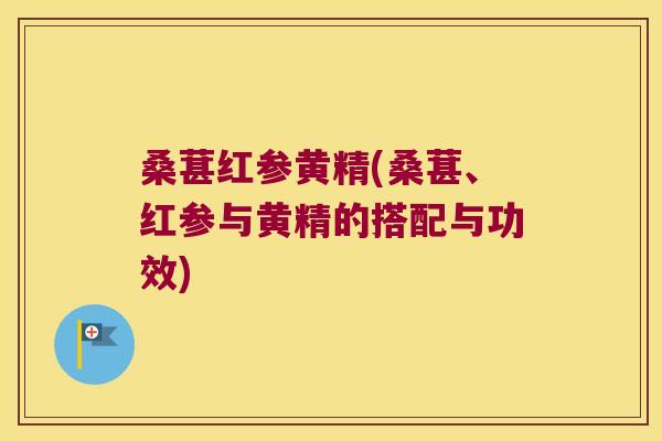 桑葚红参黄精(桑葚、红参与黄精的搭配与功效) 桑葚红参黄精(桑葚、红参与黄精的搭配与功效)