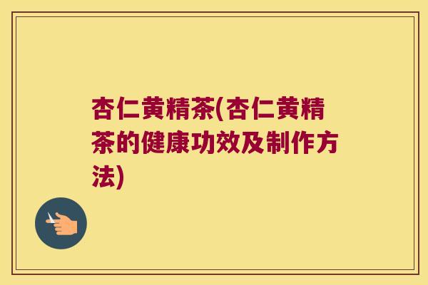 杏仁黄精茶(杏仁黄精茶的健康功效及制作方法)