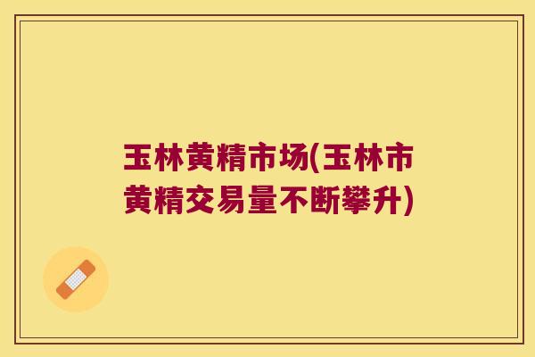 玉林黄精市场(玉林市黄精交易量不断攀升)