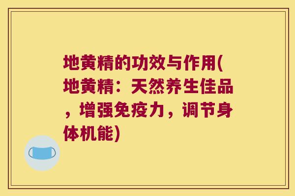地黄精的功效与作用(地黄精:天然养生佳品,增强力,调节身体机能) 地黄精的功效与作用(地黄精:天然养生佳品,增强力,调节身体机能)