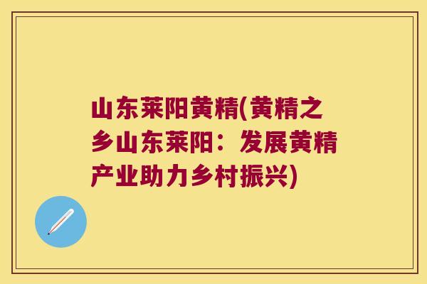 山东莱阳黄精(黄精之乡山东莱阳：发展黄精产业助力乡村振兴)