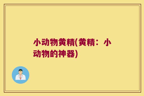 小动物黄精(黄精：小动物的神器)