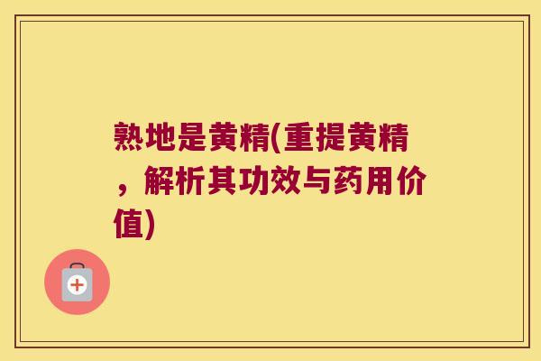 熟地是黄精(重提黄精，解析其功效与药用价值)