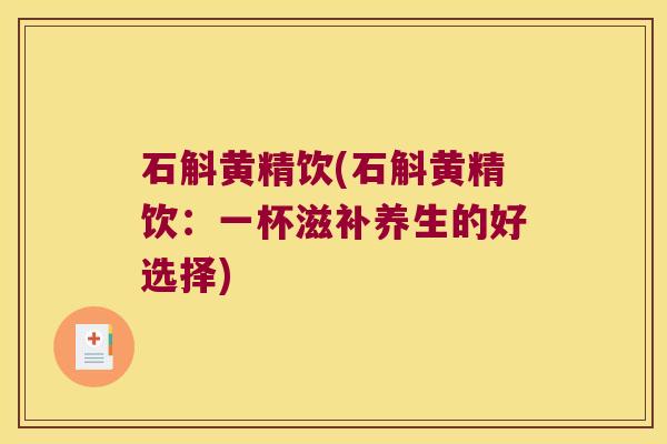 石斛黄精饮(石斛黄精饮：一杯滋补养生的好选择)