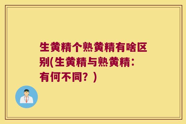 生黄精个熟黄精有啥区别(生黄精与熟黄精：有何不同？)