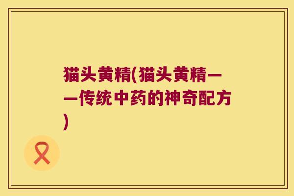 猫头黄精(猫头黄精——传统的神奇配方) 猫头黄精(猫头黄精——传统的神奇配方)