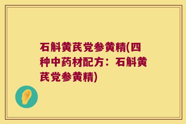 石斛黄芪党参黄精(四种材配方：石斛黄芪党参黄精)