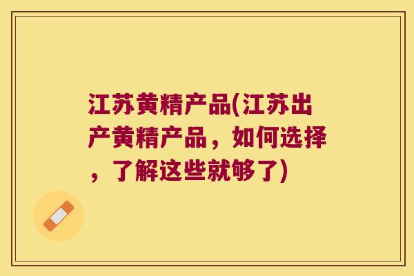 江苏黄精产品(江苏出产黄精产品,如何选择,了解这些就够了) 江苏黄精产品(江苏出产黄精产品,如何选择,了解这些就够了)
