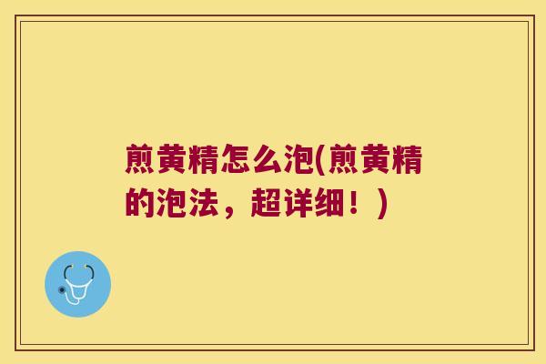 煎黄精怎么泡(煎黄精的泡法,超详细!) 煎黄精怎么泡(煎黄精的泡法,超详细!)