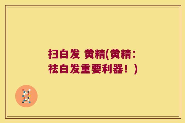 扫白发 黄精(黄精：祛白发重要利器！)