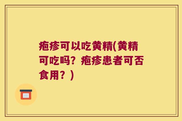 疱疹可以吃黄精(黄精可吃吗？疱疹患者可否食用？)