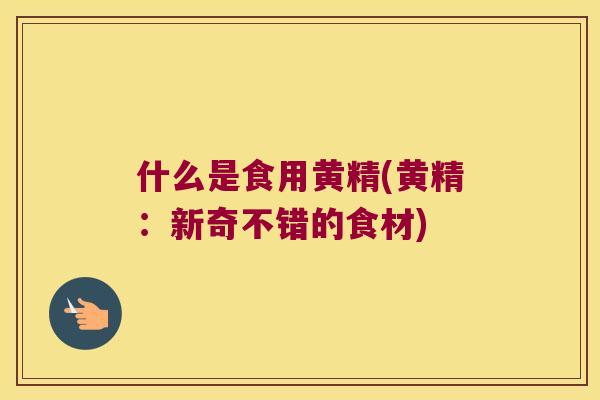 什么是食用黄精(黄精：新奇不错的食材)