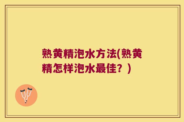 熟黄精泡水方法(熟黄精怎样泡水佳？)