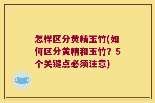 怎样区分黄精玉竹(如何区分黄精和玉竹？5个关键点必须注意)