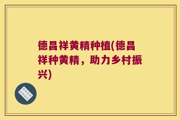 德昌祥黄精种植(德昌祥种黄精,助力乡村振兴) 德昌祥黄精种植(德昌祥种黄精,助力乡村振兴)