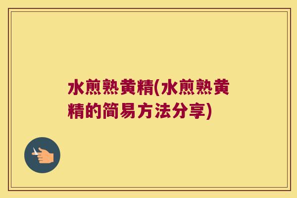 水煎熟黄精(水煎熟黄精的简易方法分享)