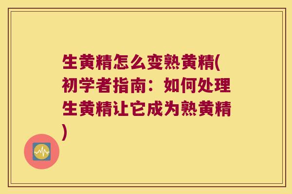 生黄精怎么变熟黄精(初学者指南：如何处理生黄精让它成为熟黄精)
