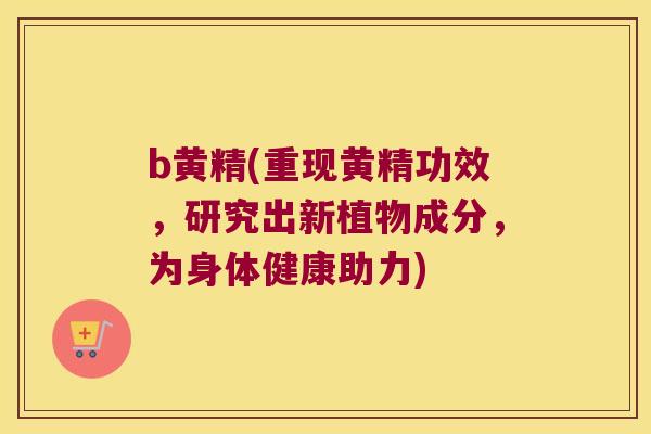 b黄精(重现黄精功效,研究出新植物成分,为身体健康助力) b黄精(重现黄精功效,研究出新植物成分,为身体健康助力)