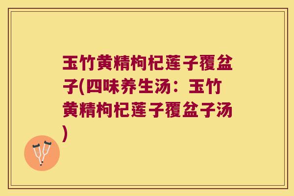 玉竹黄精枸杞莲子覆盆子(四味养生汤:玉竹黄精枸杞莲子覆盆子汤) 玉竹黄精枸杞莲子覆盆子(四味养生汤:玉竹黄精枸杞莲子覆盆子汤)