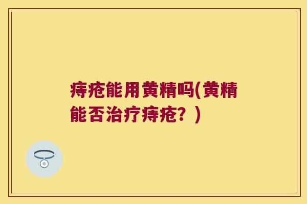 痔疮能用黄精吗(黄精能否痔疮?) 痔疮能用黄精吗(黄精能否痔疮?)