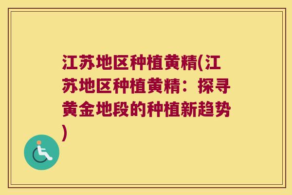 江苏地区种植黄精(江苏地区种植黄精:探寻黄金地段的种植新趋势) 江苏地区种植黄精(江苏地区种植黄精:探寻黄金地段的种植新趋势)