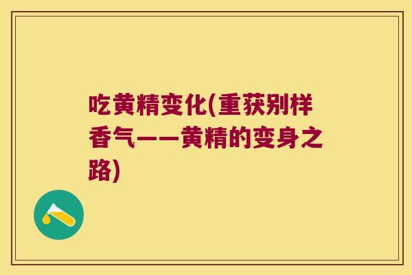 吃黄精变化(重获别样香气——黄精的变身之路)