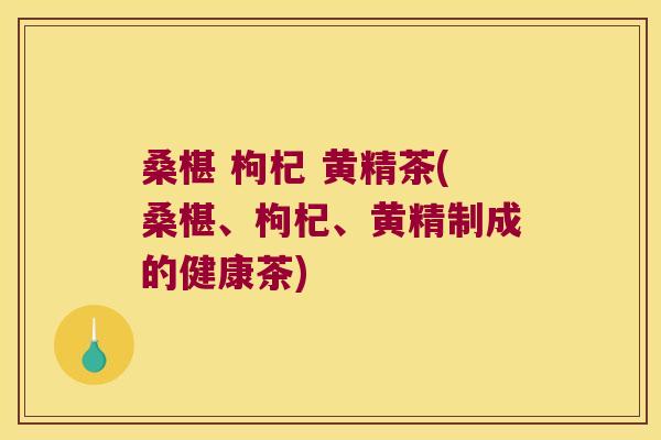 桑椹 枸杞 黄精茶(桑椹、枸杞、黄精制成的健康茶) 桑椹 枸杞 黄精茶(桑椹、枸杞、黄精制成的健康茶)