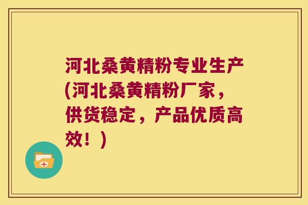 河北桑黄精粉专业生产(河北桑黄精粉厂家,供货稳定,产品优质高效!) 河北桑黄精粉专业生产(河北桑黄精粉厂家,供货稳定,产品优质高效!)