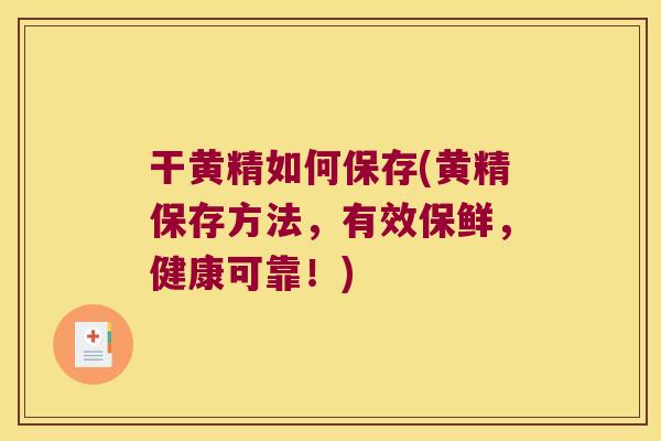 干黄精如何保存(黄精保存方法,有效保鲜,健康可靠!) 干黄精如何保存(黄精保存方法,有效保鲜,健康可靠!)