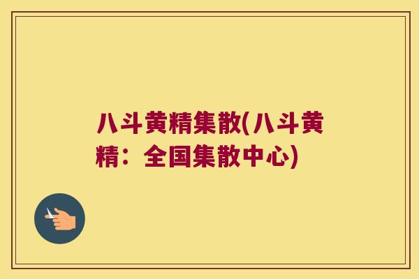 八斗黄精集散(八斗黄精：全国集散中心)
