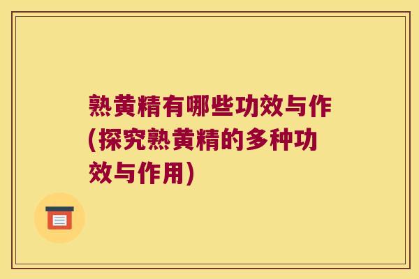熟黄精有哪些功效与作(探究熟黄精的多种功效与作用)