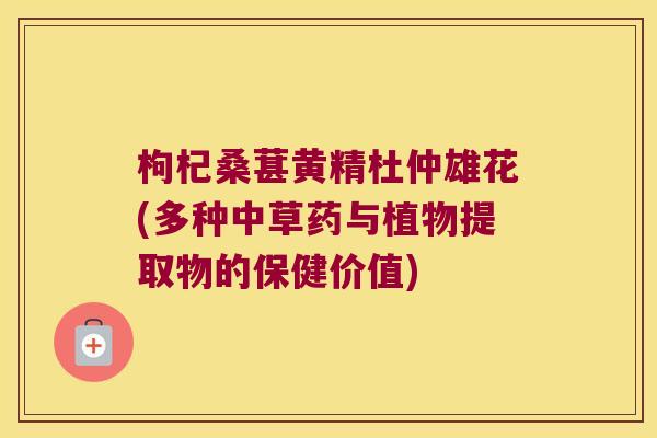 枸杞桑葚黄精杜仲雄花(多种中草药与植物提取物的保健价值) 枸杞桑葚黄精杜仲雄花(多种中草药与植物提取物的保健价值)