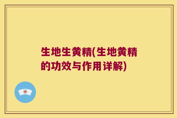 生地生黄精(生地黄精的功效与作用详解)