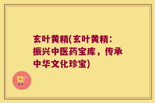 玄叶黄精(玄叶黄精:振兴中医药宝库,传承中华文化珍宝) 玄叶黄精(玄叶黄精:振兴中医药宝库,传承中华文化珍宝)