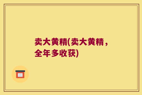卖大黄精(卖大黄精,全年多收获) 卖大黄精(卖大黄精,全年多收获)