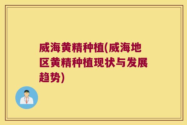 威海黄精种植(威海地区黄精种植现状与发展趋势)