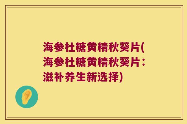 海参杜糖黄精秋葵片(海参杜糖黄精秋葵片：滋补养生新选择)