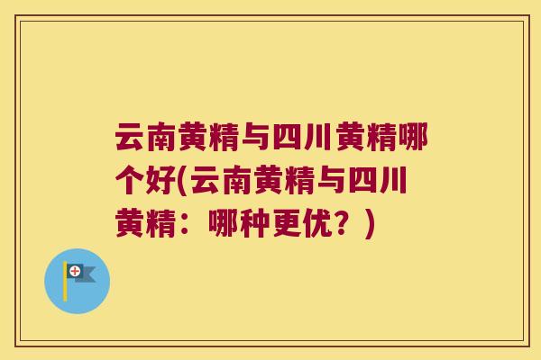 云南黄精与四川黄精哪个好(云南黄精与四川黄精:哪种更优?) 云南黄精与四川黄精哪个好(云南黄精与四川黄精:哪种更优?)