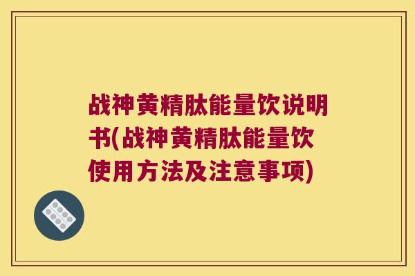 战神黄精肽能量饮说明书(战神黄精肽能量饮使用方法及注意事项)