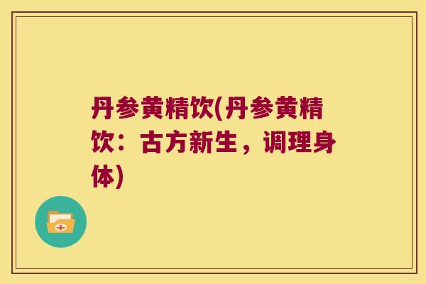 丹参黄精饮(丹参黄精饮：古方新生，调理身体)