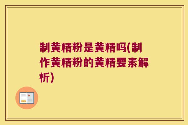 制黄精粉是黄精吗(制作黄精粉的黄精要素解析)