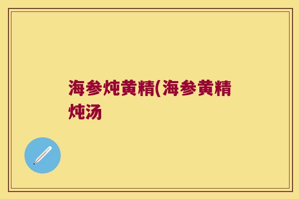 海参炖黄精(海参黄精炖汤