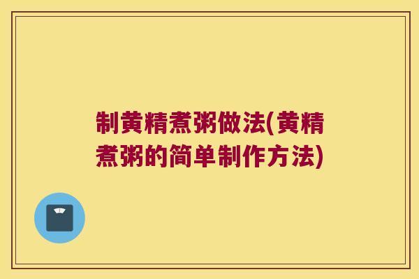 制黄精煮粥做法(黄精煮粥的简单制作方法) 制黄精煮粥做法(黄精煮粥的简单制作方法)
